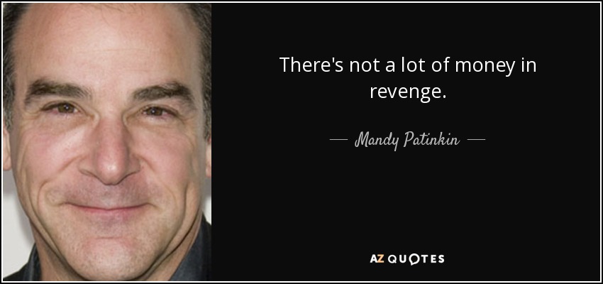 There's not a lot of money in revenge. - Mandy Patinkin
