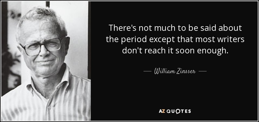 There's not much to be said about the period except that most writers don't reach it soon enough. - William Zinsser