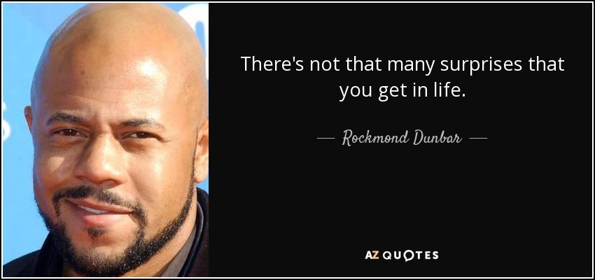 There's not that many surprises that you get in life. - Rockmond Dunbar