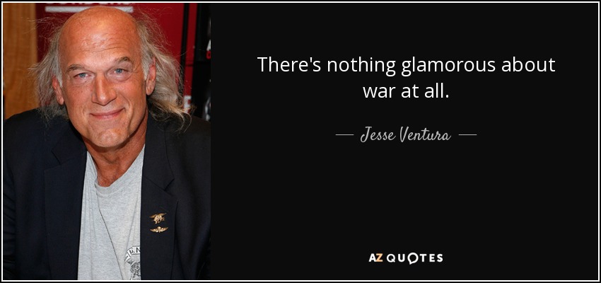 There's nothing glamorous about war at all. - Jesse Ventura