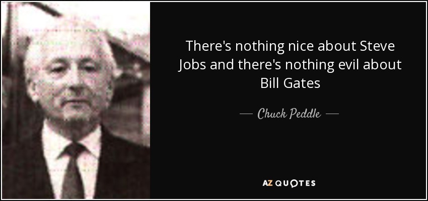 There's nothing nice about Steve Jobs and there's nothing evil about Bill Gates - Chuck Peddle