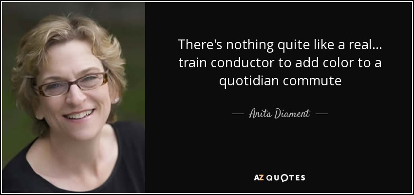 There's nothing quite like a real . . . train conductor to add color to a quotidian commute - Anita Diament