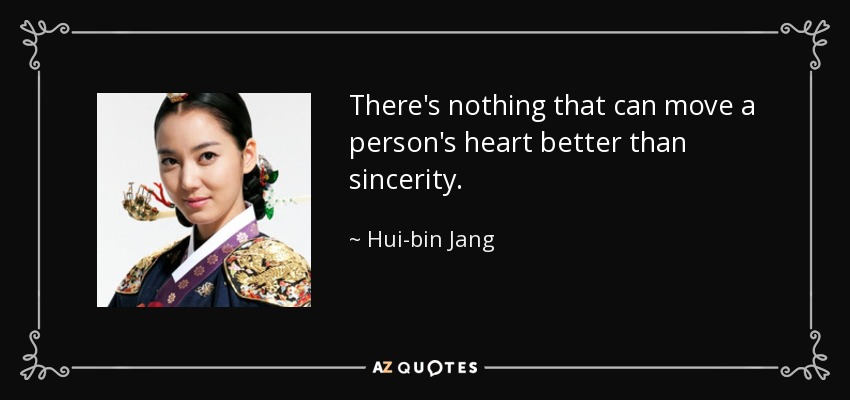 There's nothing that can move a person's heart better than sincerity. - Hui-bin Jang