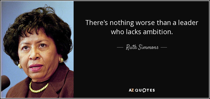 There's nothing worse than a leader who lacks ambition. - Ruth Simmons