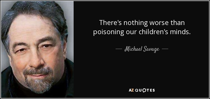 There's nothing worse than poisoning our children's minds. - Michael Savage