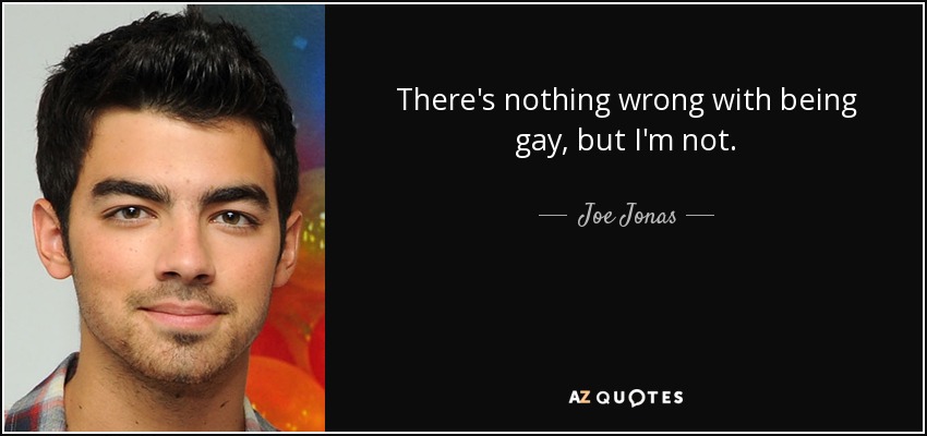 There's nothing wrong with being gay, but I'm not. - Joe Jonas