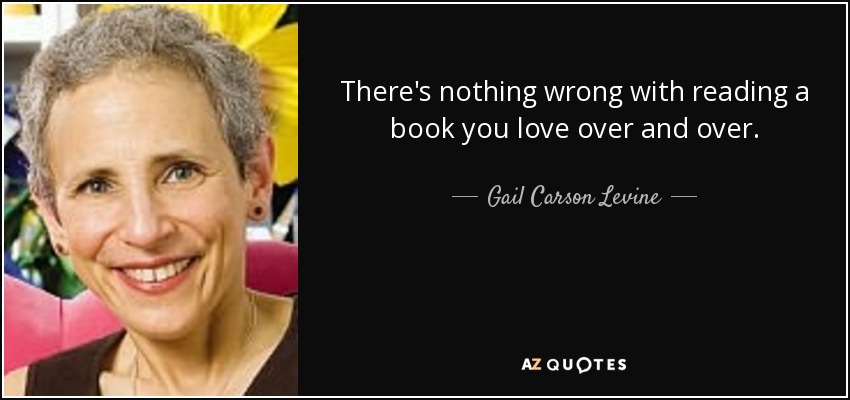 There's nothing wrong with reading a book you love over and over. - Gail Carson Levine