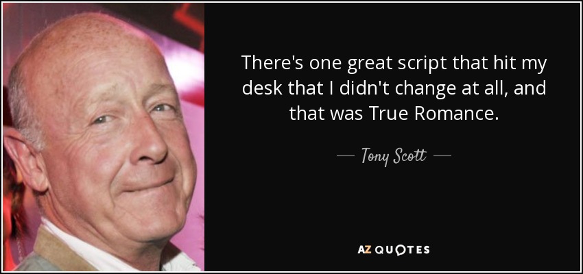 There's one great script that hit my desk that I didn't change at all, and that was True Romance. - Tony Scott