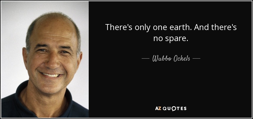 There's only one earth. And there's no spare. - Wubbo Ockels