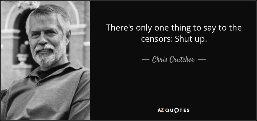 There's only one thing to say to the censors: Shut up. - Chris Crutcher