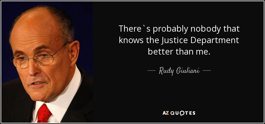 There`s probably nobody that knows the Justice Department better than me. - Rudy Giuliani