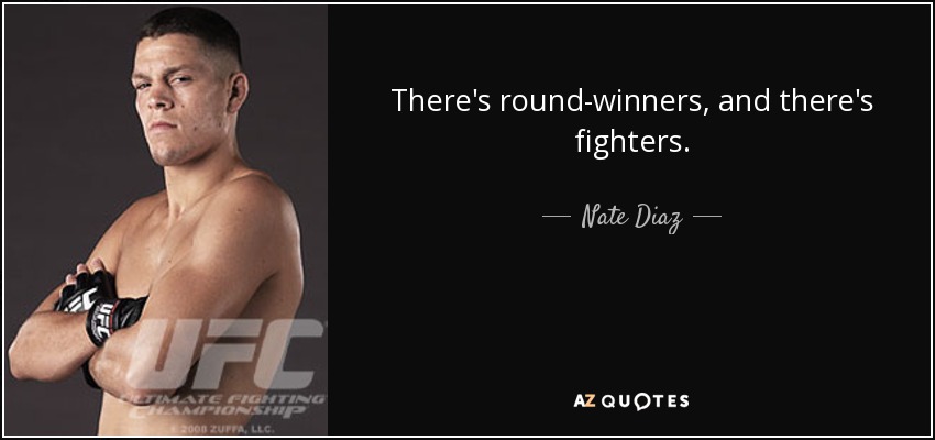 There's round-winners, and there's fighters. - Nate Diaz