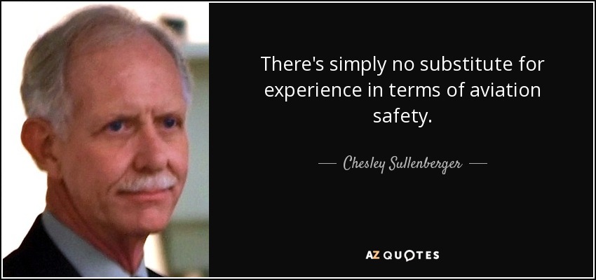 There's simply no substitute for experience in terms of aviation safety. - Chesley Sullenberger