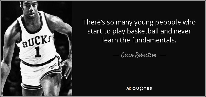 There's so many young peoople who start to play basketball and never learn the fundamentals. - Oscar Robertson