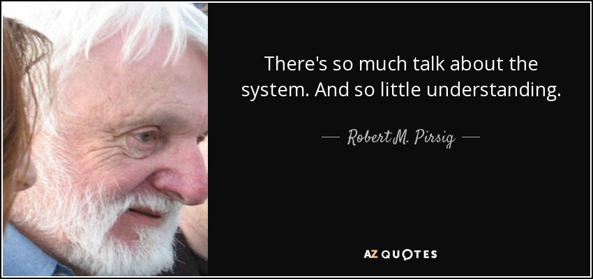 There's so much talk about the system. And so little understanding. - Robert M. Pirsig