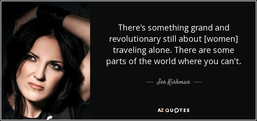 There's something grand and revolutionary still about [women] traveling alone. There are some parts of the world where you can't. - Jen Kirkman