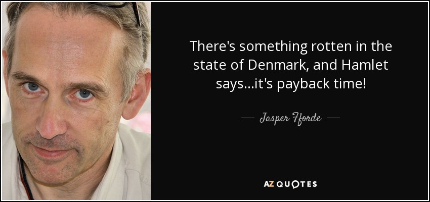 There's something rotten in the state of Denmark, and Hamlet says...it's payback time! - Jasper Fforde