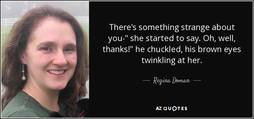 There's something strange about you-