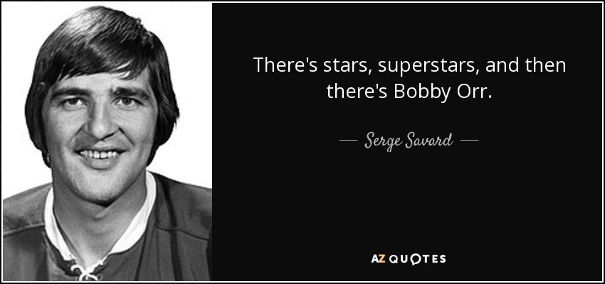 There's stars, superstars, and then there's Bobby Orr. - Serge Savard