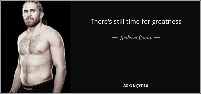 There's still time for greatness - Andrew Craig