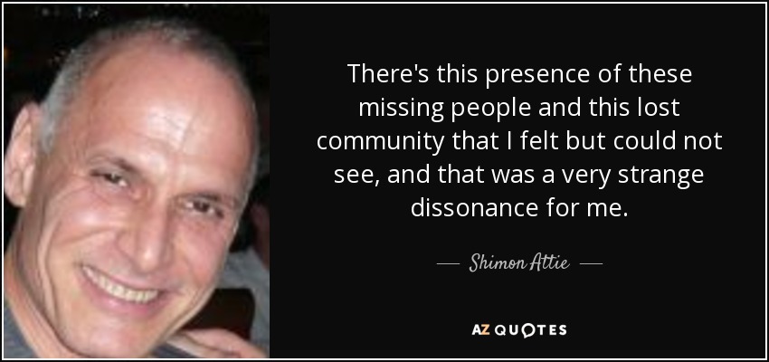 There's this presence of these missing people and this lost community that I felt but could not see, and that was a very strange dissonance for me. - Shimon Attie