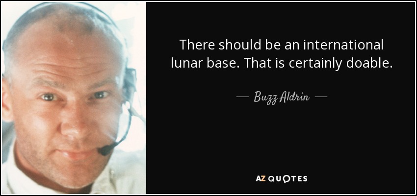 There should be an international lunar base. That is certainly doable. - Buzz Aldrin