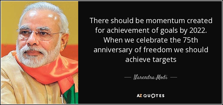 There should be momentum created for achievement of goals by 2022. When we celebrate the 75th anniversary of freedom we should achieve targets - Narendra Modi