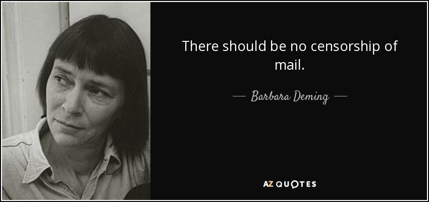 There should be no censorship of mail. - Barbara Deming