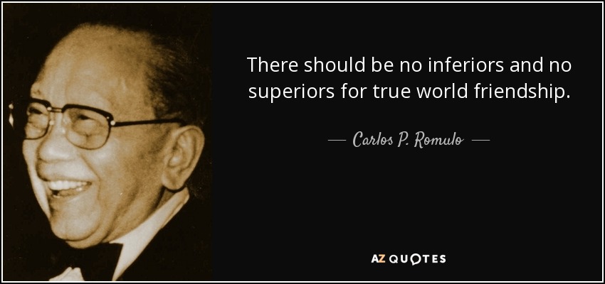 There should be no inferiors and no superiors for true world friendship. - Carlos P. Romulo