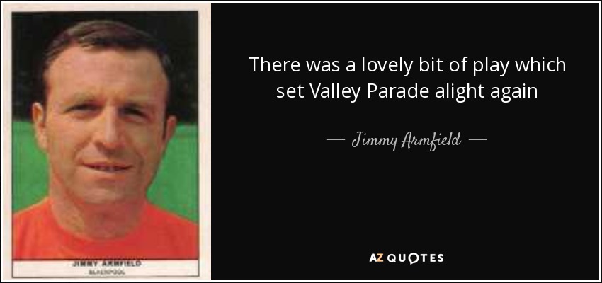 There was a lovely bit of play which set Valley Parade alight again - Jimmy Armfield