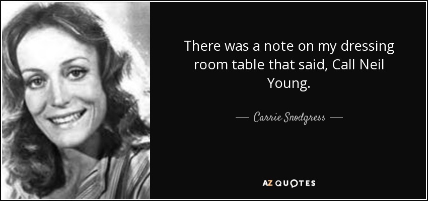 There was a note on my dressing room table that said, Call Neil Young. - Carrie Snodgress