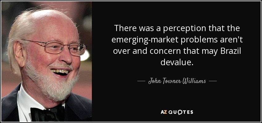 There was a perception that the emerging-market problems aren't over and concern that may Brazil devalue. - John Towner Williams