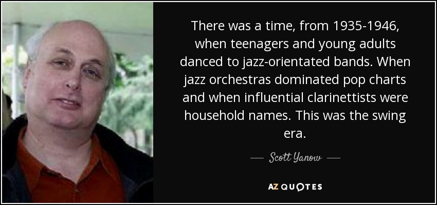 There was a time, from 1935-1946, when teenagers and young adults danced to jazz-orientated bands. When jazz orchestras dominated pop charts and when influential clarinettists were household names. This was the swing era. - Scott Yanow