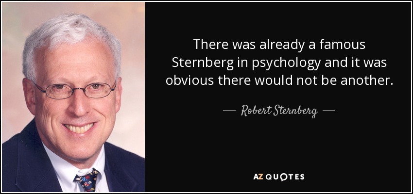 There was already a famous Sternberg in psychology and it was obvious there would not be another. - Robert Sternberg