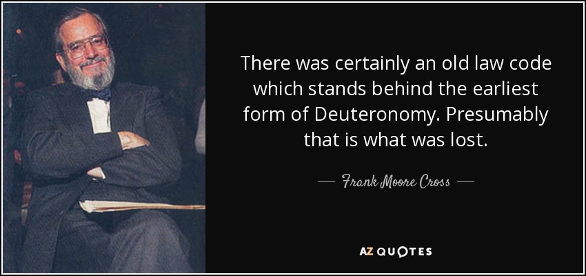 There was certainly an old law code which stands behind the earliest form of Deuteronomy. Presumably that is what was lost. - Frank Moore Cross