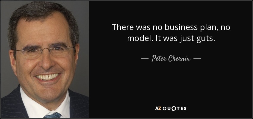 There was no business plan, no model. It was just guts. - Peter Chernin