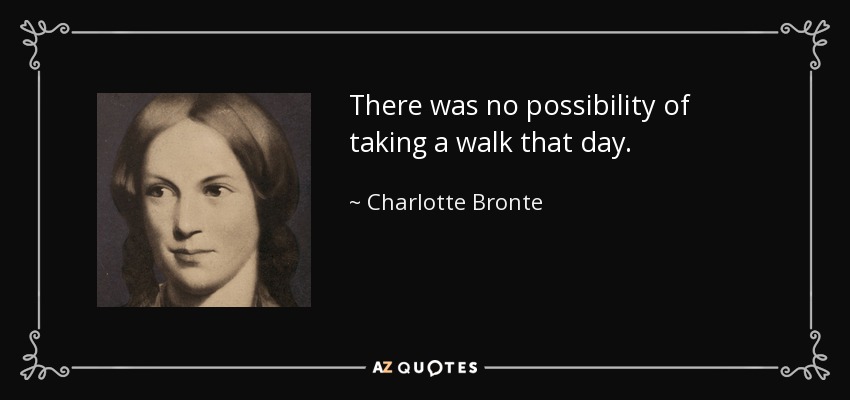 There was no possibility of taking a walk that day. - Charlotte Bronte