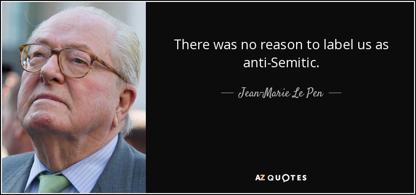 There was no reason to label us as anti-Semitic. - Jean-Marie Le Pen