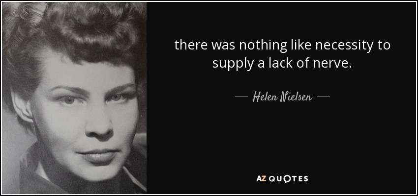 there was nothing like necessity to supply a lack of nerve. - Helen Nielsen