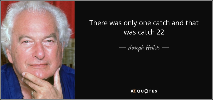 There was only one catch and that was catch 22 - Joseph Heller
