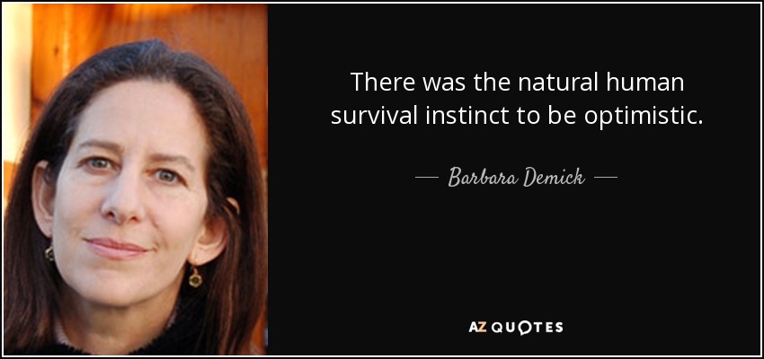 There was the natural human survival instinct to be optimistic. - Barbara Demick