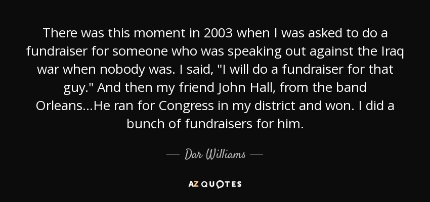 There was this moment in 2003 when I was asked to do a fundraiser for someone who was speaking out against the Iraq war when nobody was. I said, 