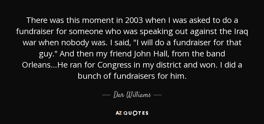 There was this moment in 2003 when I was asked to do a fundraiser for someone who was speaking out against the Iraq war when nobody was. I said, 