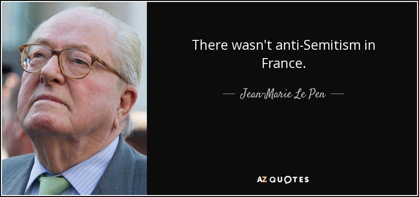 There wasn't anti-Semitism in France. - Jean-Marie Le Pen