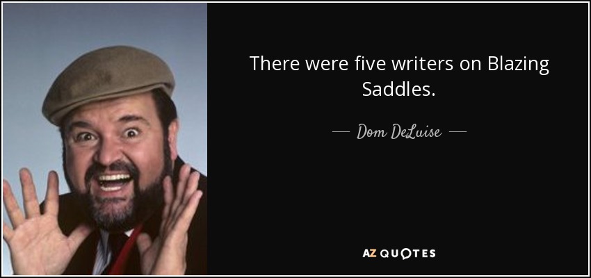 There were five writers on Blazing Saddles. - Dom DeLuise