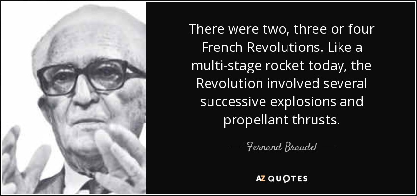 There were two, three or four French Revolutions. Like a multi-stage rocket today, the Revolution involved several successive explosions and propellant thrusts. - Fernand Braudel