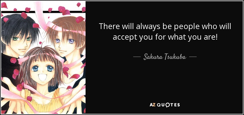 There will always be people who will accept you for what you are! - Sakura Tsukuba