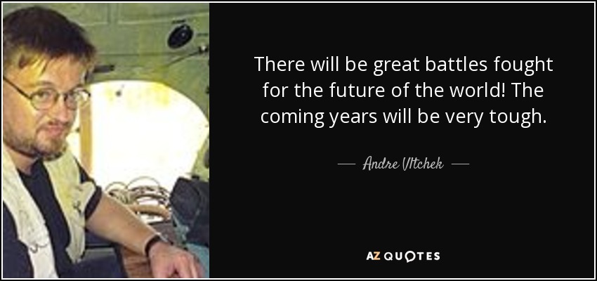 There will be great battles fought for the future of the world! The coming years will be very tough. - Andre Vltchek