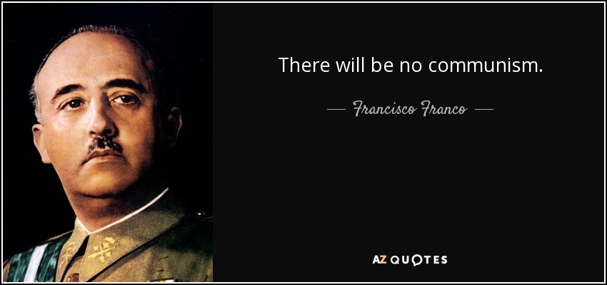 There will be no communism. - Francisco Franco