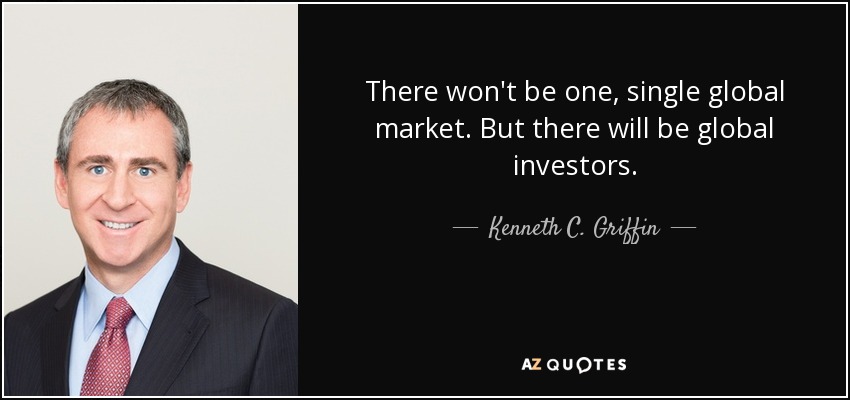 There won't be one, single global market. But there will be global investors. - Kenneth C. Griffin